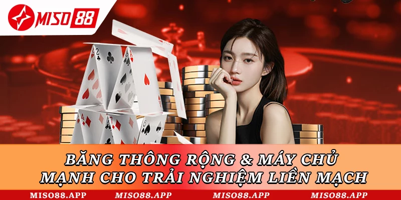 Băng thông rộng & máy chủ mạnh cho trải nghiệm liền mạch