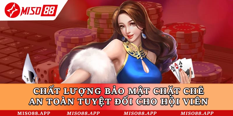 Chất lượng bảo mật chặt chẽ, an toàn tuyệt đối cho hội viên
