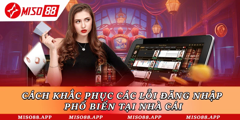 Cách khắc phục các lỗi đăng nhập phổ biến tại nhà cái