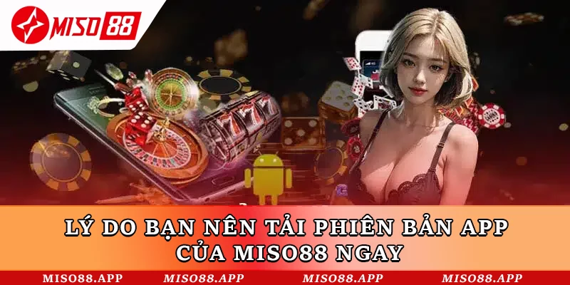 Lý do bạn nên tải phiên bản app của Miso88 ngay