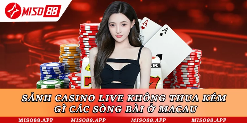 Sảnh casino live không thua kém gì các sòng bài ở Macau