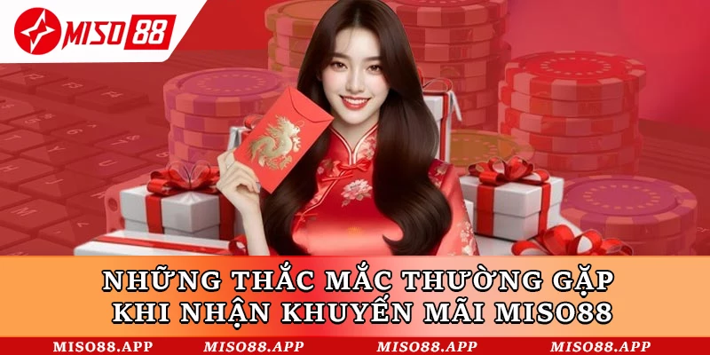 Những thắc mắc thường gặp khi nhận khuyến mãi Miso88