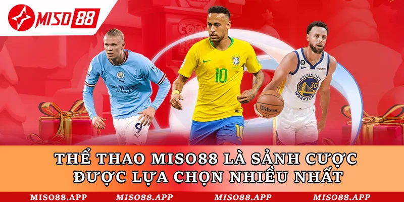 Thể thao Miso88 là sảnh cược được lựa chọn nhiều nhất