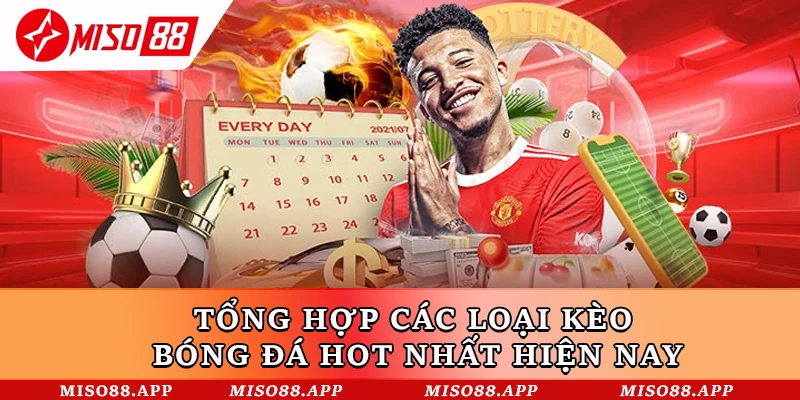 Tổng hợp các loại kèo bóng đá hot nhất hiện nay