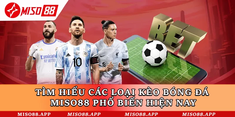Tìm Hiểu Các Loại Kèo Bóng Đá Miso88 Phổ Biến Hiện Nay