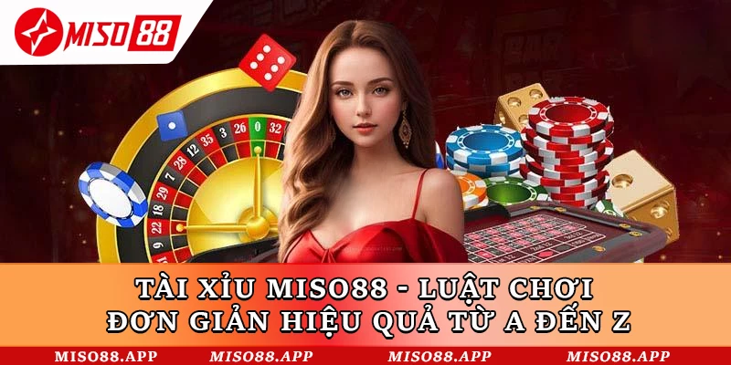 Tài Xỉu Miso88 - Luật Chơi Đơn Giản Hiệu Quả Từ A Đến Z